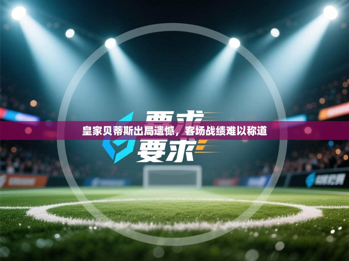 皇家贝蒂斯出局遗憾，客场战绩难以称道  第1张