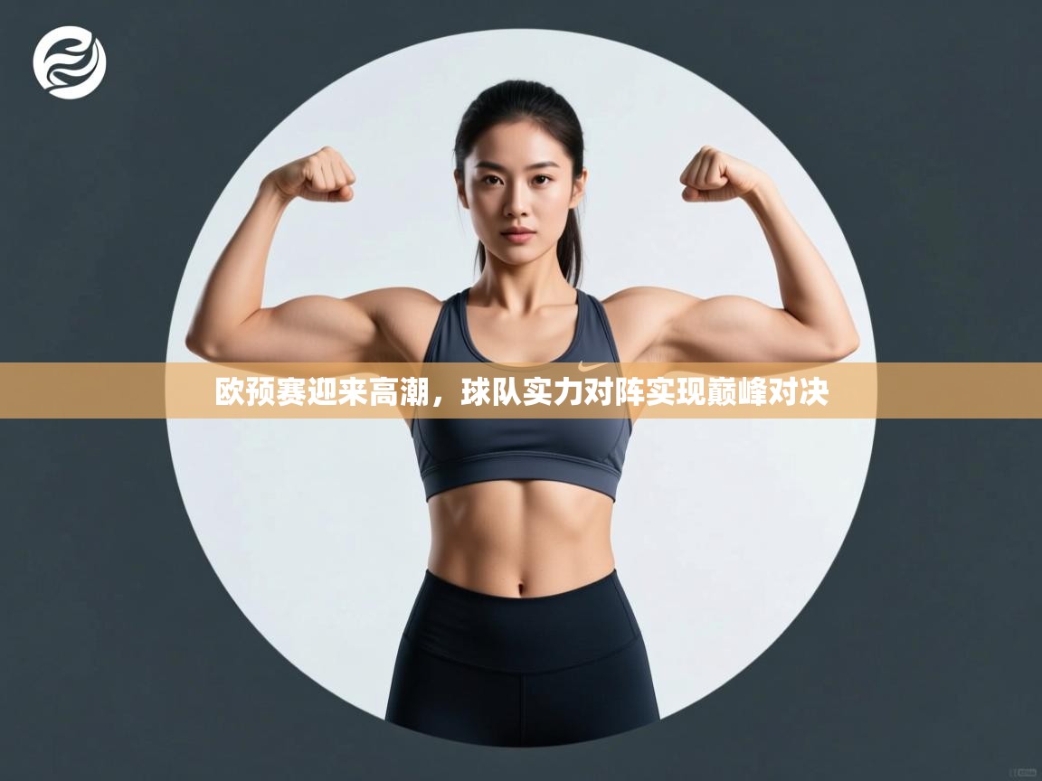 欧预赛迎来高潮,球队实力对阵实现巅峰对决 第1张