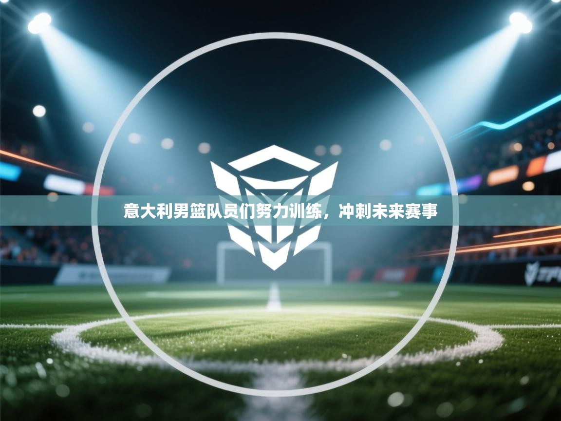 意大利男篮队员们努力训练，冲刺未来赛事  第1张