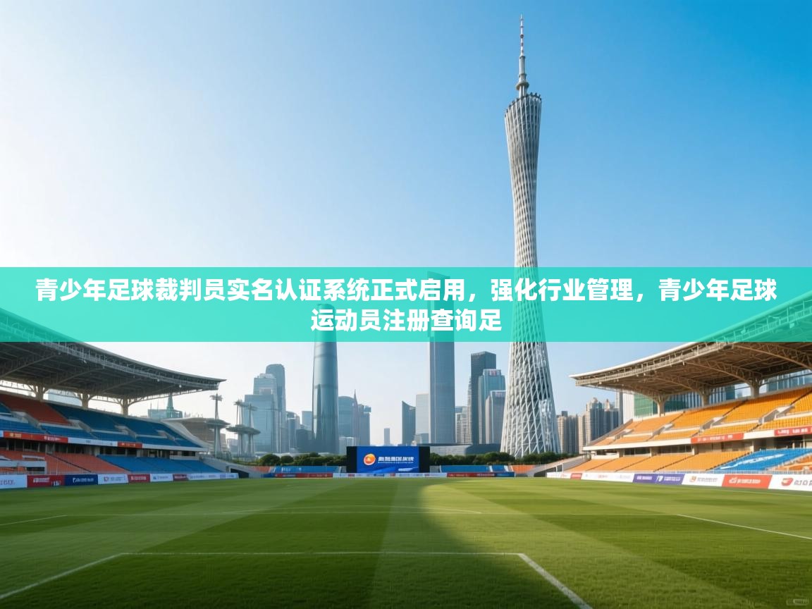 青少年足球裁判员实名认证系统正式启用,强化行业管理,青少年足球运动员注册查询足 第1张