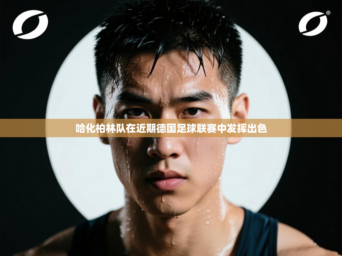 哈化柏林队在近期德国足球联赛中发挥出色 第2张