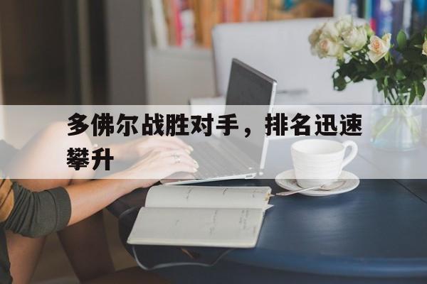 米乐体育官网-多佛尔战胜对手，排名迅速攀升